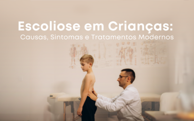 Escoliose em Crianças: Causas, Sintomas e Tratamentos Modernos