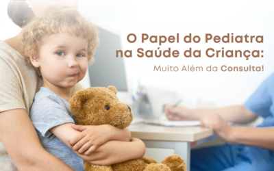 O Papel do Pediatra na Saúde da Criança: Muito Além da Consulta!