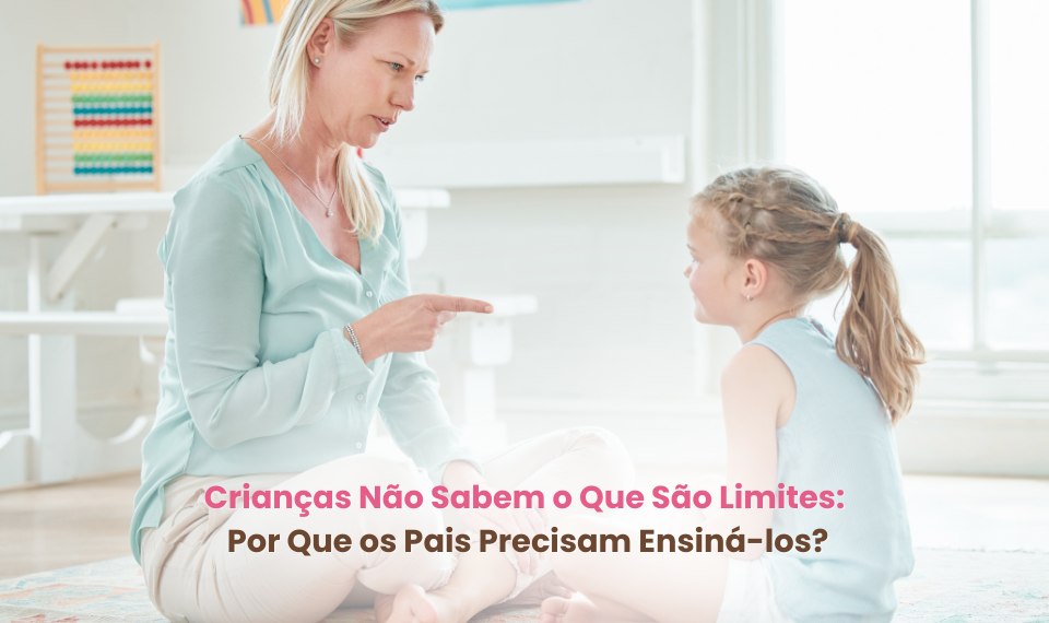 Crianças Não Sabem o Que São Limites: Por Que os Pais Precisam Ensiná-los?