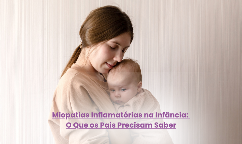 Miopatias Inflamatórias na Infância: O Que os Pais Precisam Saber?