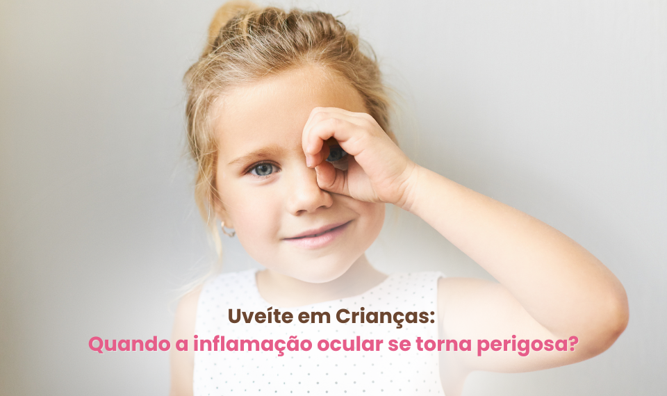 Uveíte em Crianças: Quando a inflamação ocular se torna perigosa?