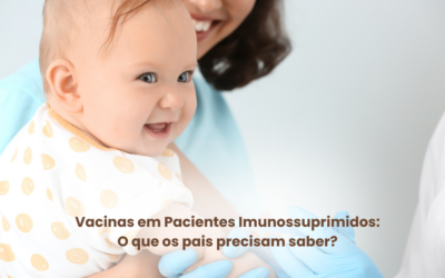 Vacinas em Pacientes Imunossuprimidos: O que os pais precisam saber?